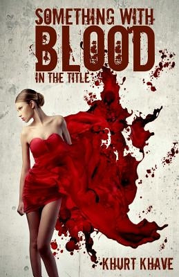 Something with Blood in the Title: Horror Stories, Murder Poems, Creepypasta by Miller, Bryan Patrick