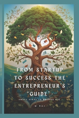 From Startup to Success: The Entrepreneur's "Guide" by Raj, M.