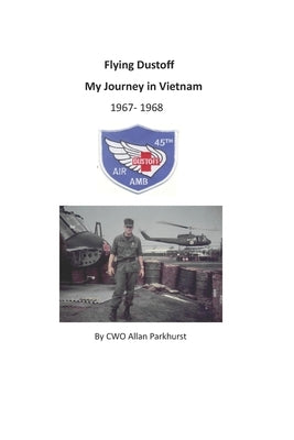 Flying Dustoff: My Journey in Vietnam by Parkhurst, Allan R.