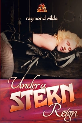 Under a Stern Reign: A world of erotic adventure by Wilde, Raymond