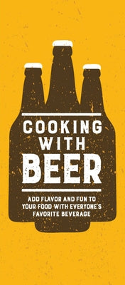 Cooking with Beer: Add Flavor and Fun to Your Food with Everyone's Favorite Beverage by Publications International Ltd