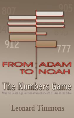 From Adam to Noah-The Numbers Game: Why the Genealogy Puzzles of Genesis 5 and 11 Are in the Bible by Timmons, Leonard