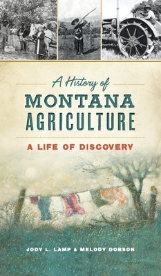History of Montana Agriculture: A Life of Discovery by Lamp, Jody L.