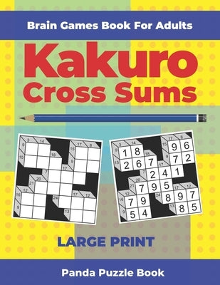 Brain Games Book For Adults - Kakuro Cross Sums - Large Print: 200 Mind Teaser Puzzles For Adults by Book, Panda Puzzle