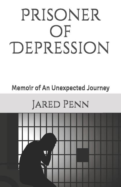 Prisoner of Depression: Memoir of An Unexpected Journey by Penn, Jared