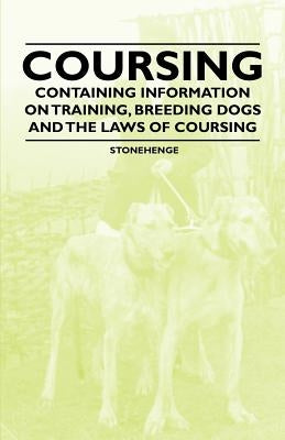 Coursing - Containing Information on Training, Breeding Dogs and the Laws of Coursing by Stonehenge