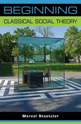 Beginning Classical Social Theory by Stoetzler, Marcel