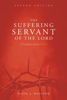 The Suffering Servant of the Lord, Second Edition: A Prophecy of Jesus Christ by MacLeod, David J.
