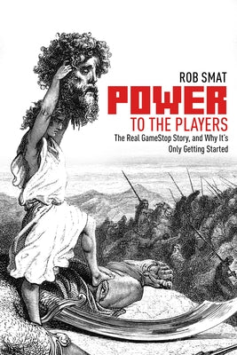 Power to the Players: The Real Gamestop Story and Why It's Only Getting Started by Smat, Rob