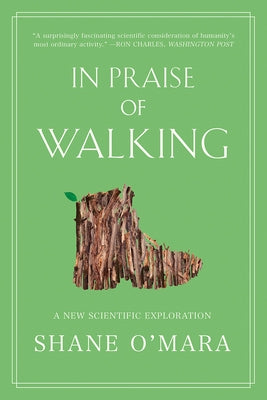 In Praise of Walking: A New Scientific Exploration by O'Mara, Shane