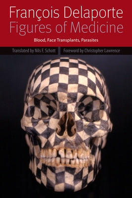Figures of Medicine: Blood, Face Transplants, Parasites by Delaporte, François