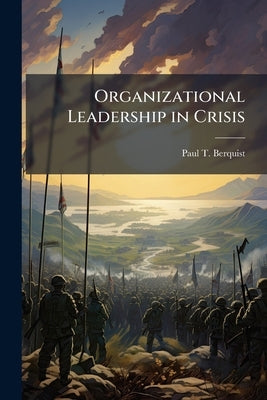 Organizational Leadership in Crisis by Berquist, Paul T.
