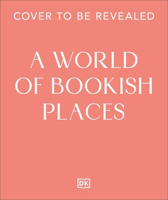 A World of Bookish Places: Travel Inspiration for Book Lovers by Dk Travel