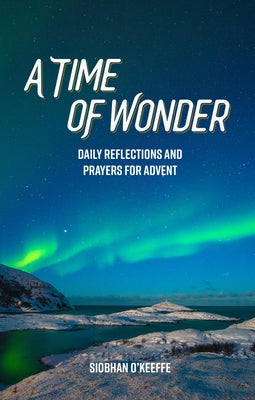 A Time of Wonder: Daily Reflections and Prayers for Advent by O'Keeffe, Siobhan