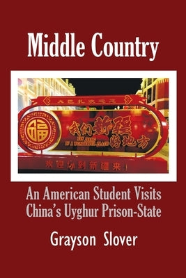 Middle Country: An American Student Visits China's Uyghur Prison-State by Slover, Grayson