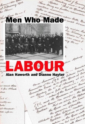 Men Who Made Labour by Haworth, Alan