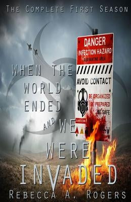 When the World Ended and We Were Invaded: The Complete First Season by Rogers, Rebecca A.