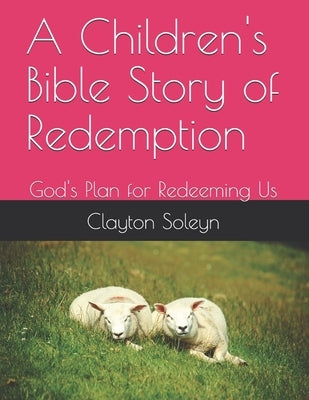 A Children's Bible Story of Redemption: God's Plan for Redeeming Us by Soleyn, Clayton