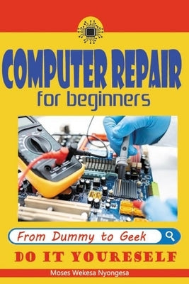 computer repair for beginners: computer repair by Nyongesa, Moses Wekesa