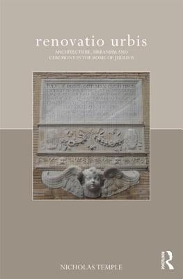 Renovatio Urbis: Architecture, Urbanism and Ceremony in the Rome of Julius II by Temple, Nicholas