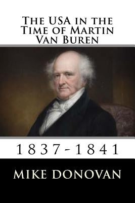 The USA in the Time of Martin Van Buren: 1837-1841 by Donovan, Mike