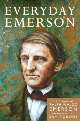 Everyday Emerson: The Wisdom of Ralph Waldo Emerson Paraphrased by Torode, Sam