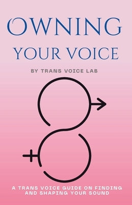 Own Your Voice: A Trans Voice Guide on Shaping and Finding Your Voice by Chen, Jimmy