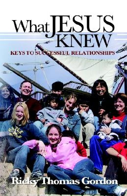 What Jesus Knew: Keys to Successful Relationships by Gordon, Ricky Thomas