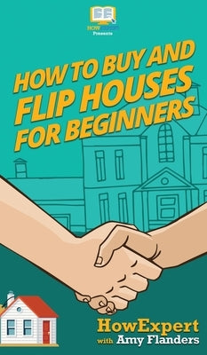 How To Buy and Flip Houses For Beginners by Howexpert