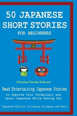 50 Japanese Stories for Beginners Read Entertaining Japanese Stories to Improve Your Vocabulary and Learn Japanese While Having Fun by English Japanese Language and Teachers C