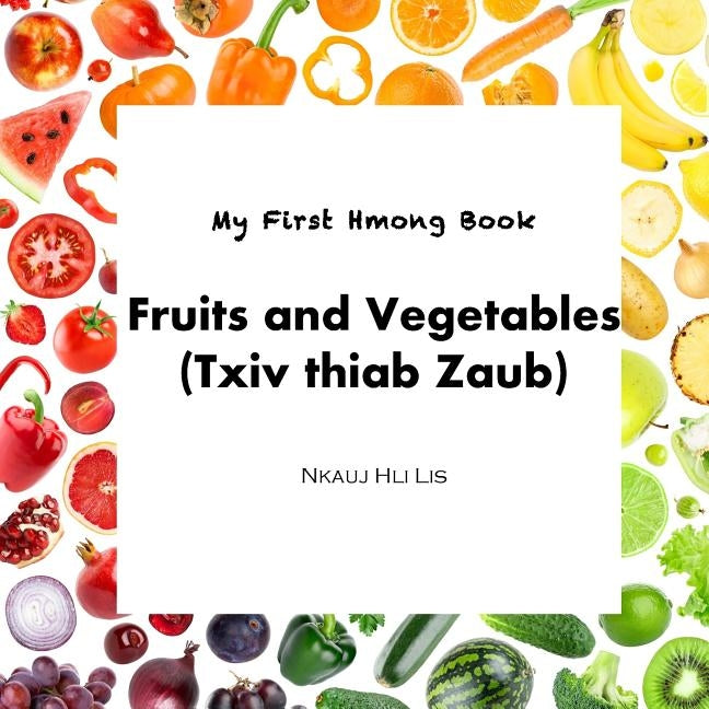 My First Hmong Book: Fruits and Vegetables (Txiv thiab Zaub) by Lis, Nkauj Hli