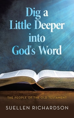 Dig a Little Deeper into God's Word: The People of the Old Testament by Richardson, Suellen