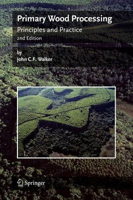 Primary Wood Processing: Principles and Practice by Walker, John C. F.