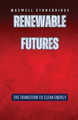 Renewable Futures: The Transition to Clean Energy by Stonebridge, Maxwell