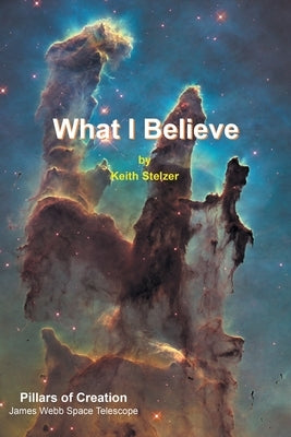 What I Believe by Stelzer, Keith