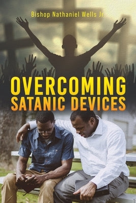Overcoming Satanic Devices by Wells, Bishop Nathaniel, Jr.
