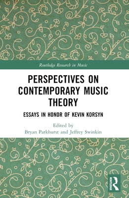 Perspectives on Contemporary Music Theory: Essays in Honor of Kevin Korsyn by Parkhurst, Bryan