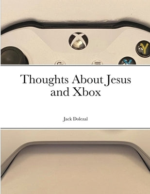 Thoughts About Jesus and Xbox by Dolezal, Jack