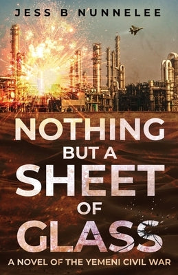 Nothing but a Sheet of Glass: A Novel of the Yemeni Civil War by Nunnelee, Jess B.