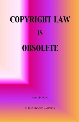 Copyright Law Is Obsolete by Mancini, Anna