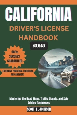 California Driver's License Handbook 2025: Mastering the Road Signs, Traffic Signals, and Safe Driving Techniques by Johnson, Scott
