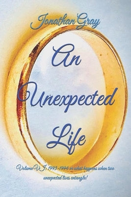 An Unexpected Life: Volume VI: 1993-1994 or what happens when two unexpected lives entangle! by Gray, Jonathan