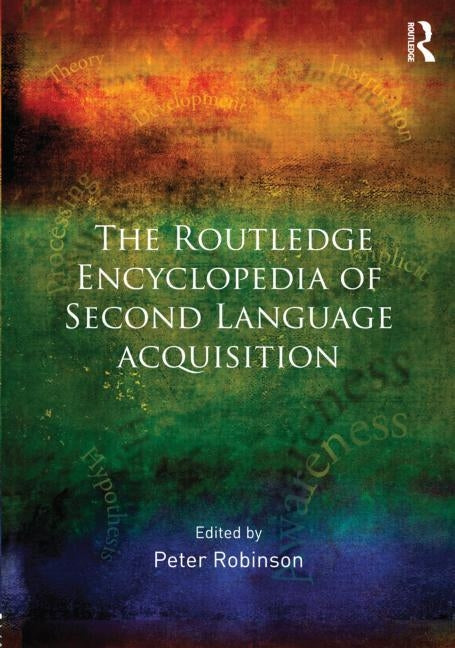 The Routledge Encyclopedia of Second Language Acquisition by Robinson, Peter