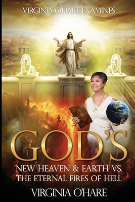 Virginia O'Hare Declares God's New Heaven & Earth VS. the Eternal Fires of Hell by O'Hare, Virginia