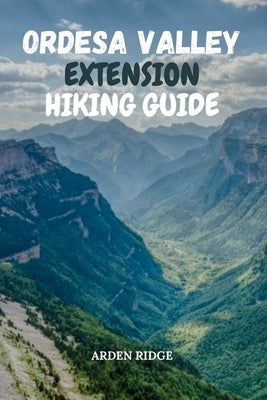 Ordesa Valley Extension Hiking Guide: Explore Monte Perdido and the Pyrenees National Park Trails of Northern Spain-Updated Edition 2025-2026 by Ridge, Arden