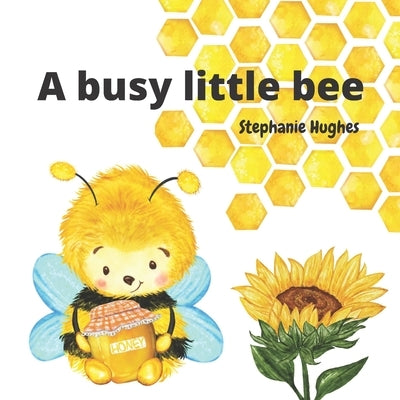 A busy little bee: Buzz the bee picture book for toddlers by Hughes, Stephanie June
