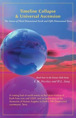 Timeline Collapse & Universal Ascension: The Future of Third Dimensional Earth and Fifth Dimensional Terra by Jang, H. L.