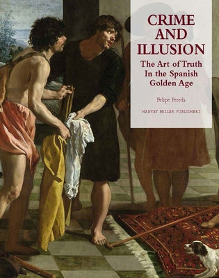 Crime and Illusion: The Art of Truth in the Spanish Golden Age by Pereda, Felipe