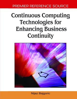 Continuous Computing Technologies for Enhancing Business Continuity by Bajgoric, Nijaz