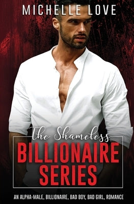 The Shameless Billionaire Series: An Alpha-Male, Billionaire, Bad Boy, Bad Girl, Romance by Love, Michelle